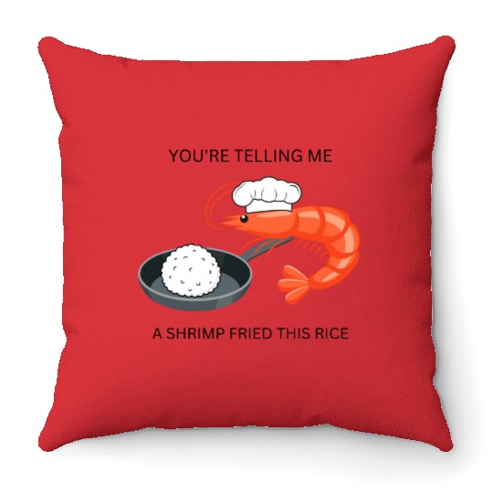 Youre Telling Me A Shrimp Fried This Rice Throw Pillows