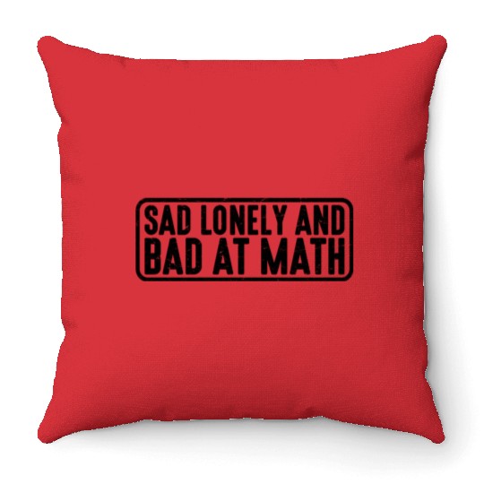 Sad Lonely And Bad At Math 4 Throw Pillows