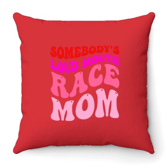 Somebody's Loud Mouth Race-Mom Throw Pillows