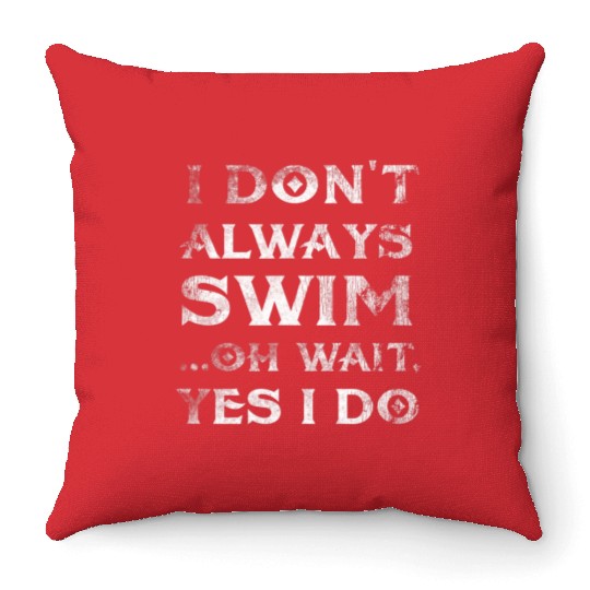 I Don 39 t Always Swim Oh Wait Yes I Do Swimmer Throw Pillows