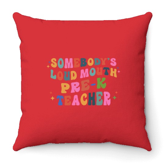 Somebody’s Loud Mouth Pre-k Teacher Throw Pillows