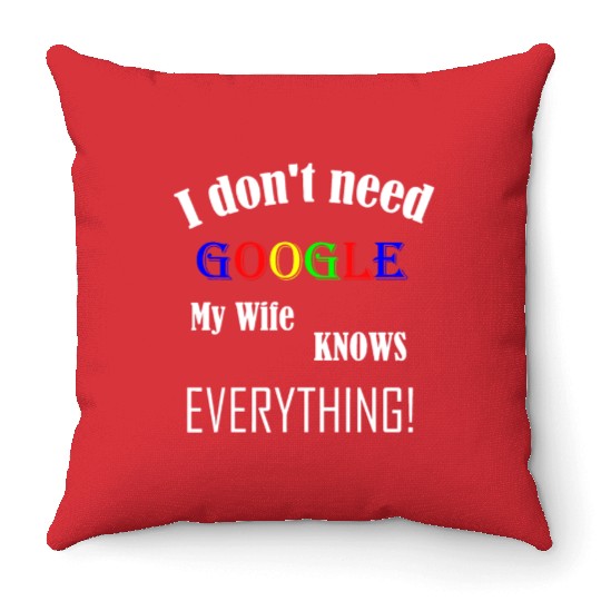 Mens I don't need GOOGLE my Wife knows everything! Throw Pillows