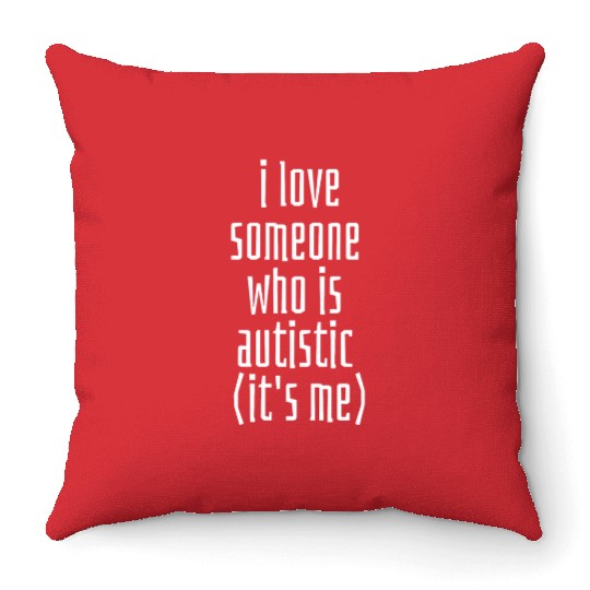 I love someone who is Autistic (it's me) Classic T Throw Pillows