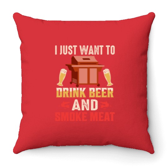 I Just Want To Drink Beer And Smoke Meat Smoker BB Throw Pillows