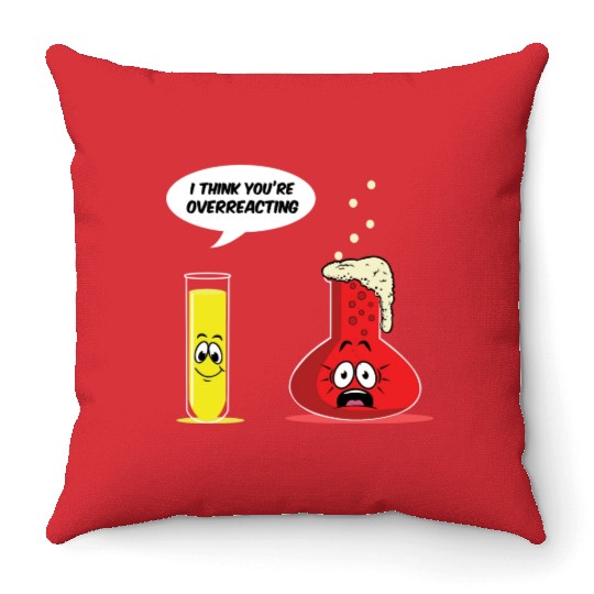 You Are Overreacting Science Chemist Chemistry Throw Pillows