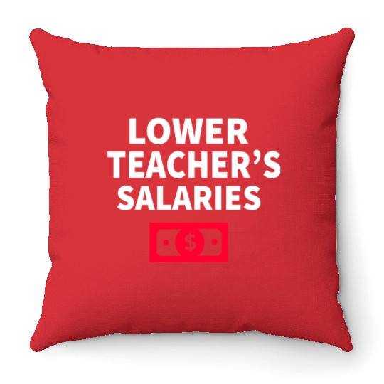 Lower Teacher Salaries Throw Pillows
