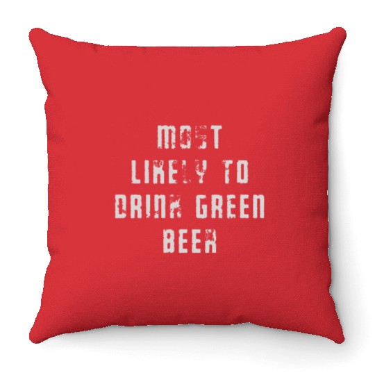 MOST LIKELY TO DRINK GREEN BEER Throw Pillows
