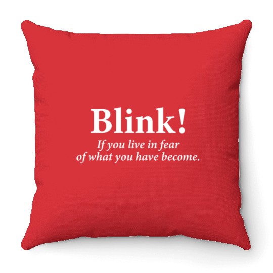 blink! If you live in fear of what you have become Throw Pillows