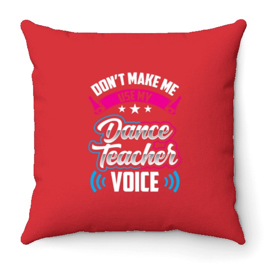 Don't Make Me Use My Dance Teacher Voice Dancing Throw Pillows