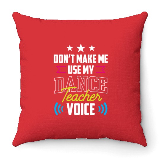 Don't Make Me Use My Dance Teacher Voice Dancing Throw Pillows