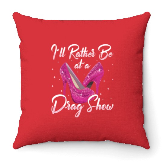 LGBTQ I'd Rather Be At A Drag Show Drag Queen Throw Pillows