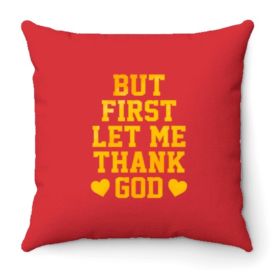 But First Let Me Thank God Throw Pillows