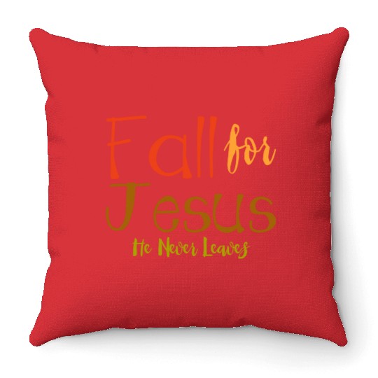 Fall For Jesus, He Never Leaves 4 Throw Pillows
