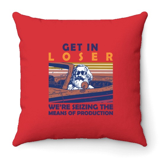 Karl Marx Get In Loser We're Seizing The Means Throw Pillows