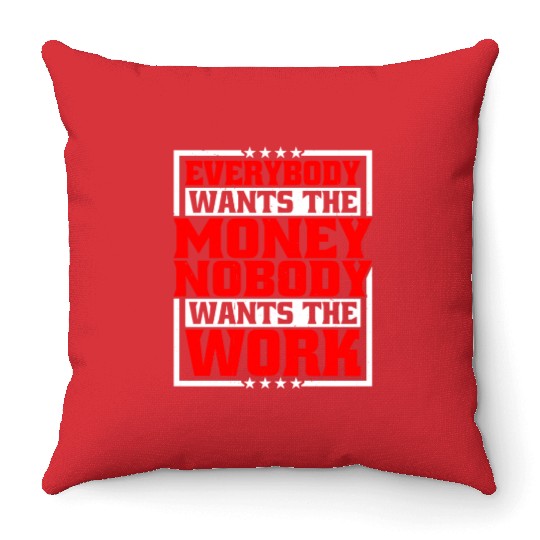 Everybody Wants The Money Nobody Wants The Work 21 Throw Pillows