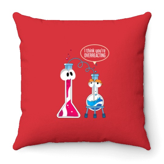 I Think You Are Overreacting Science Puns Chemist Throw Pillows