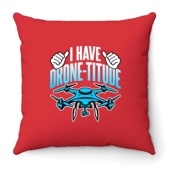 Drone Lover I Have DroneTitude Funny Drone Pilot Throw Pillows