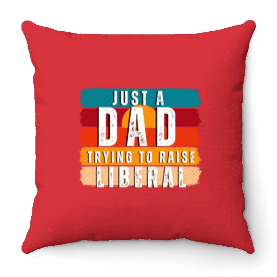 Just A Dad Trying To Raise A Liberal Throw Pillows
