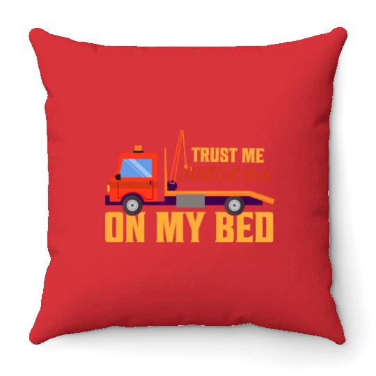 Trust Me I Will Get You On My Bed Tow Truck Driver Throw Pillows