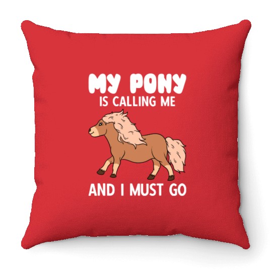My Pony Is Calling Me And I Must Go Throw Pillows