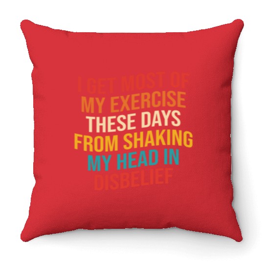 I Get Most Of My Exercise These Days From Shaking Throw Pillows