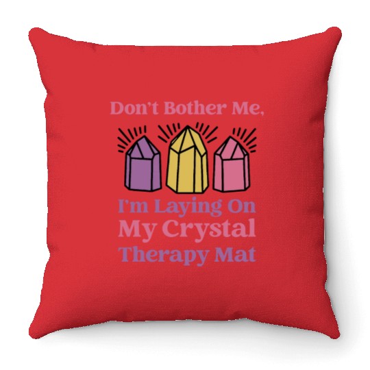 Don't Bother Me, I'm Laying On My Crystal Therapy Throw Pillows