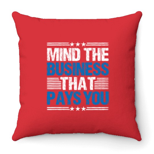 Mind The Business That Pays You 28 Throw Pillows