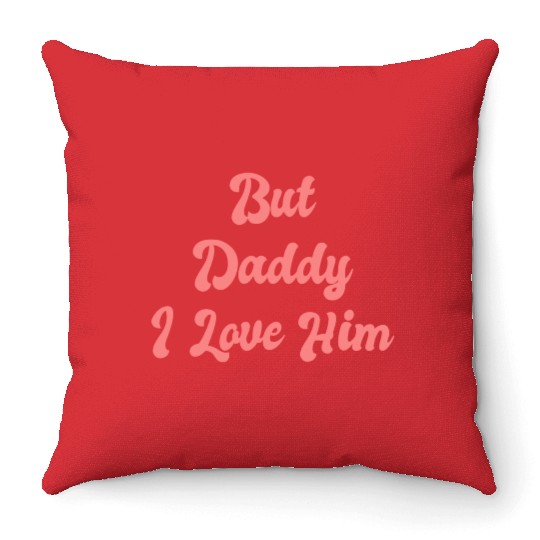 But Daddy I Love Him 1 Throw Pillows