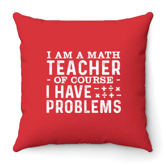 Math Teacher Mathematics Funny Saying Throw Pillows