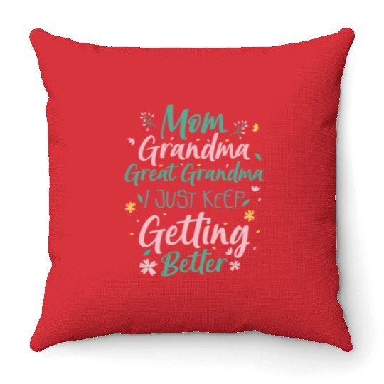 Mom Grandma Great Grandma I Just Keep Getting Bett Throw Pillows