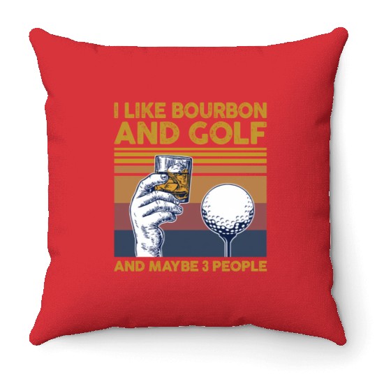 I Like Bourbon And Golf And Maybe 3 People Throw Pillows
