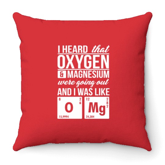 I Heard That Oxygen And Magnesium Were Dating Omg Throw Pillows