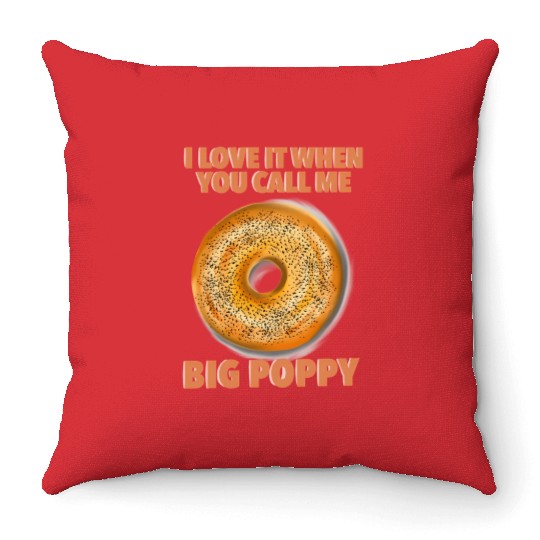 I Love It When You Call Me Big Poppy A Bagel Throw Pillows