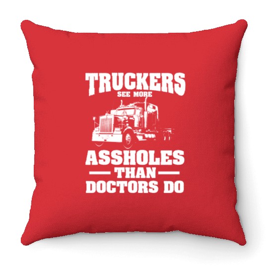 Truckers See More Assholes Than Doctors Semi Truck Throw Pillows