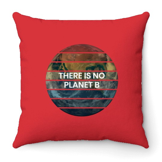 There Is No Planet B - Save Earth Throw Pillows