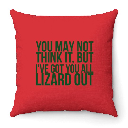 You May Not Think It But Ive Got You All Lizard Throw Pillows