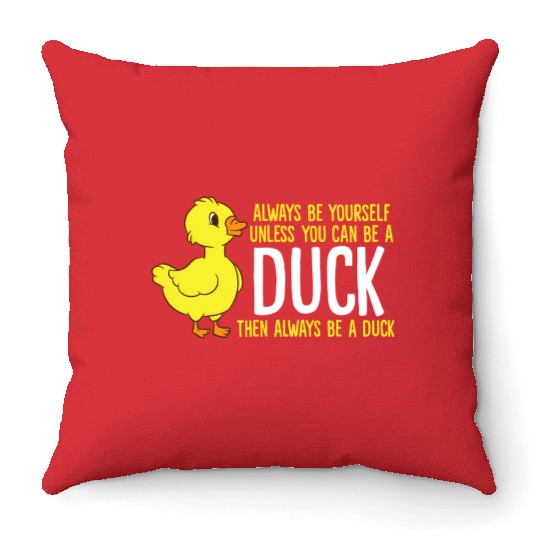 Always Be Yourself Unless You Can Be A Duck Duck Throw Pillows