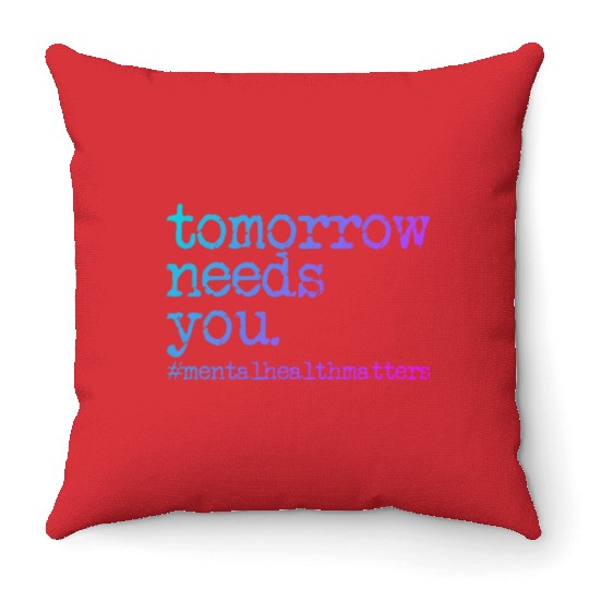 Tomorrow Needs You #MentalHealthMatters Throw Pillows