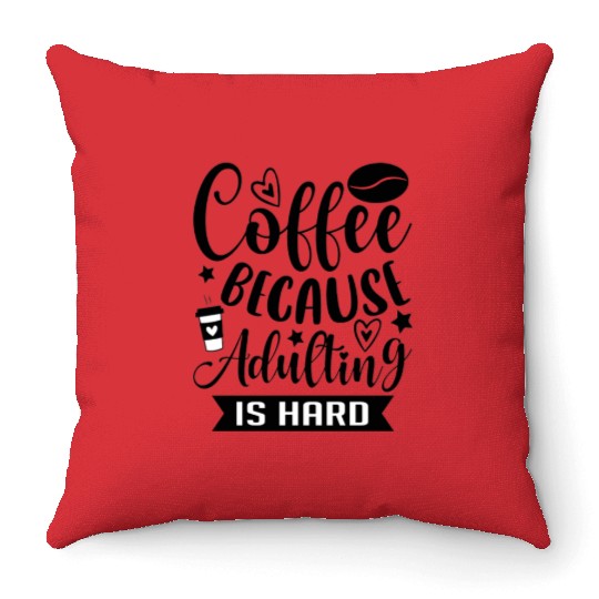 Coffee Because Adulting is Hard Coffee Addiction Throw Pillows