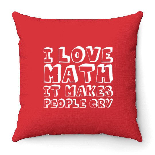 I Love Math, It Makes People Cry Throw Pillows