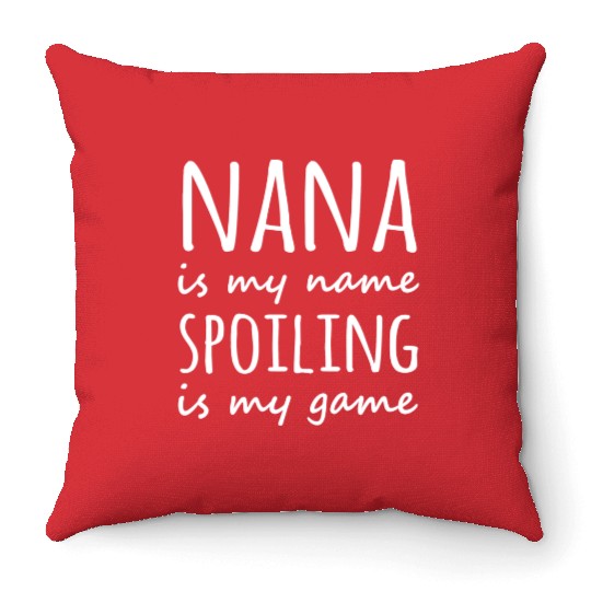 Nana is my name Spoiling is my game Throw Pillows