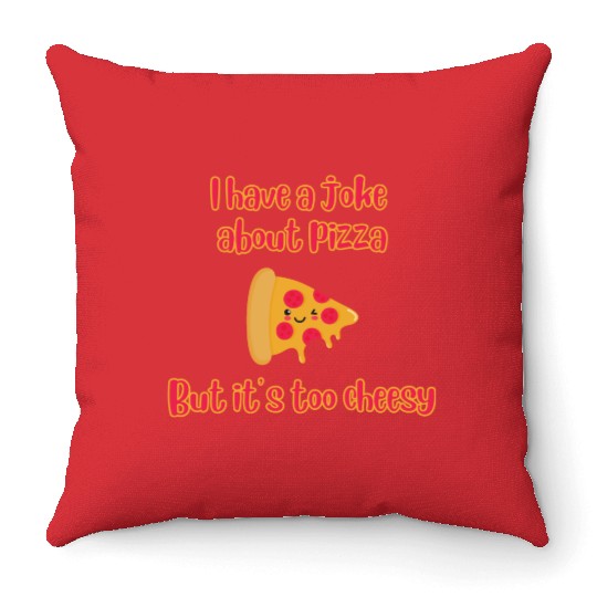 I Have A Joke About Pizza But It’s Too Cheesy Throw Pillows