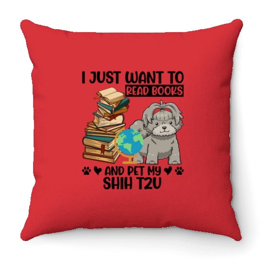 I Just Want to Read Books & Pet My Shih Tzu Throw Pillows