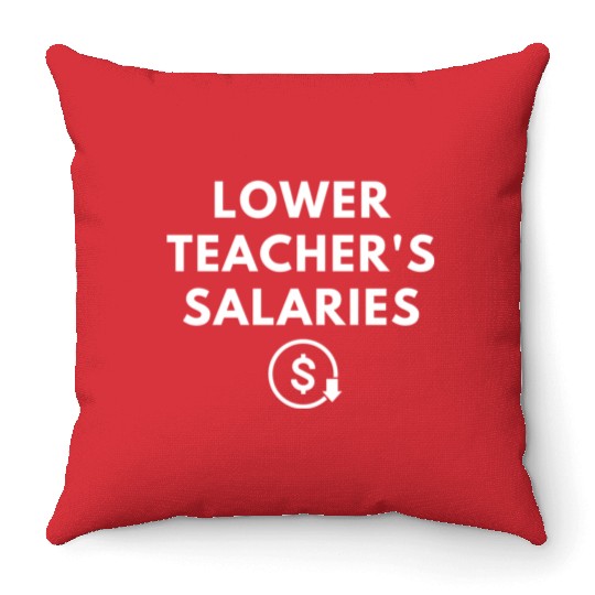 Lower Teacher Salaries Throw Pillows