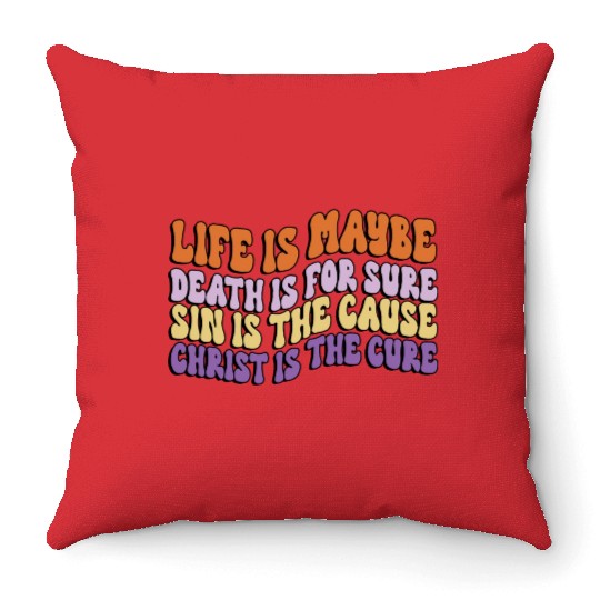 Life is Maybe Death is Sure Sin the Cause Christ Throw Pillows
