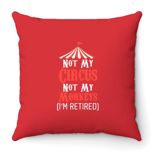 Not My Circus Not My Monkeys I'm Retired Throw Pillows