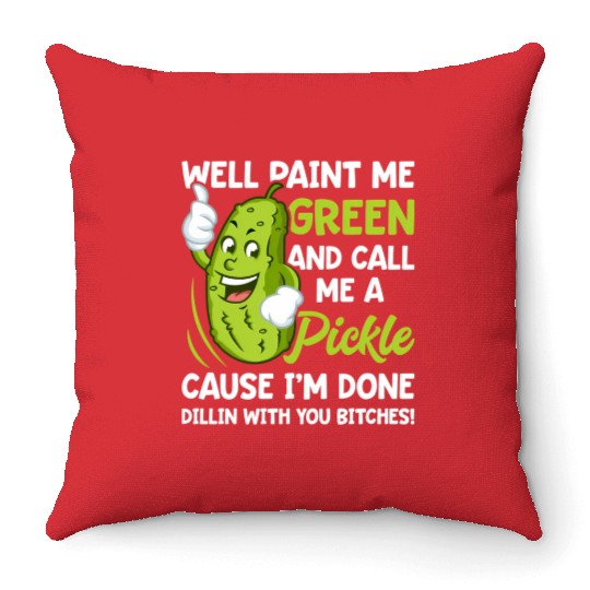Paint Me Green And Call Me A Pickle Bitches Throw Pillows