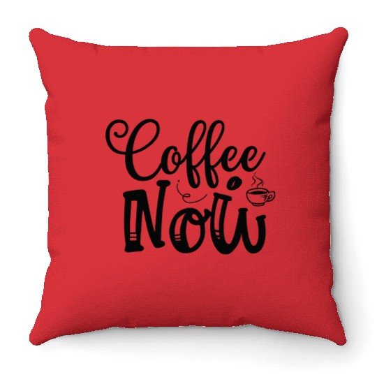 Coffee Now Coffee Lover Coffee Caffeine Lover For Throw Pillows