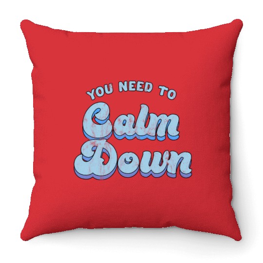 You Need To Calm Down The Original Throw Pillows