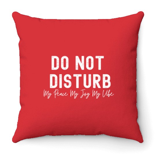 Do Not Disturb My Peace My Joy My Throw Pillows